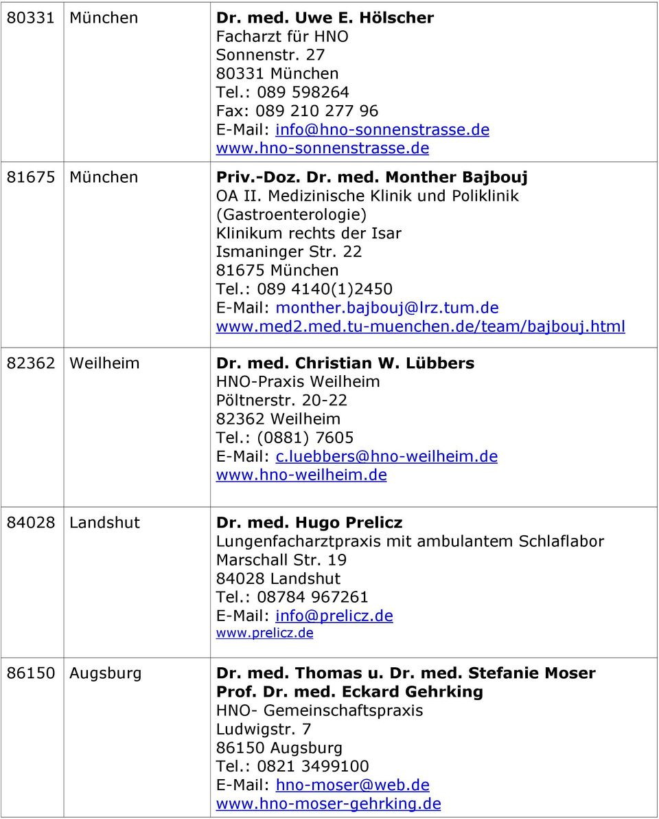 bajbouj@lrz.tum.de www.med2.med.tu-muenchen.de/team/bajbouj.html 82362 Weilheim Dr. med. Christian W. Lübbers HNO-Praxis Weilheim Pöltnerstr. 20-22 82362 Weilheim Tel.: (0881) 7605 E-Mail: c.