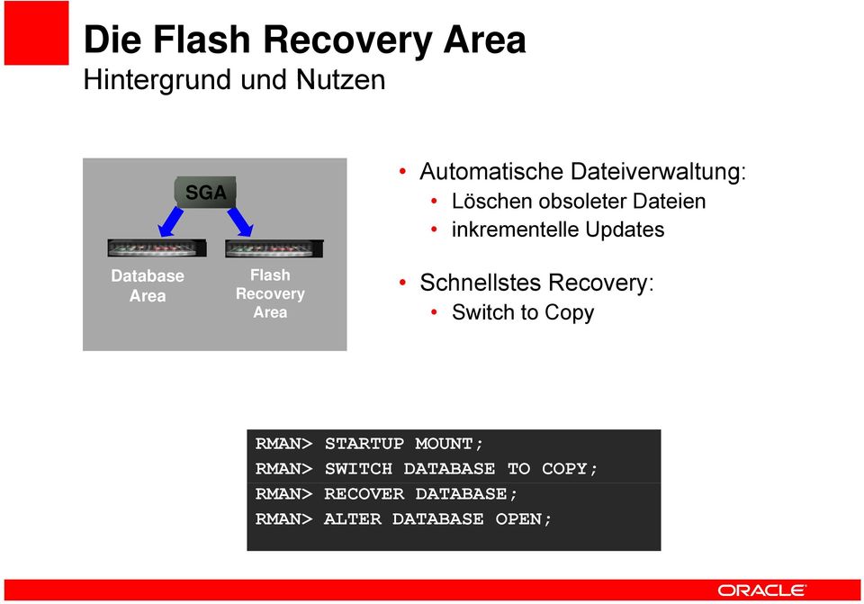 Area Flash Recovery Area Schnellstes Recovery: Switch to Copy RMAN> STARTUP