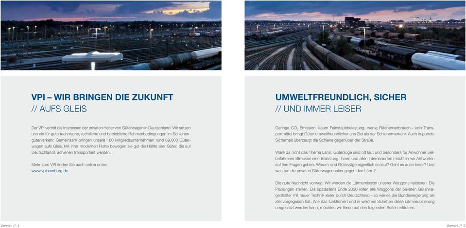 Mit ihrer modernen Flotte bewegen sie gut die Hälfte aller Güter, die auf Deutschlands Schienen transportiert werden. Mehr zum VPI finden Sie auch online unter: www.vpihamburg.