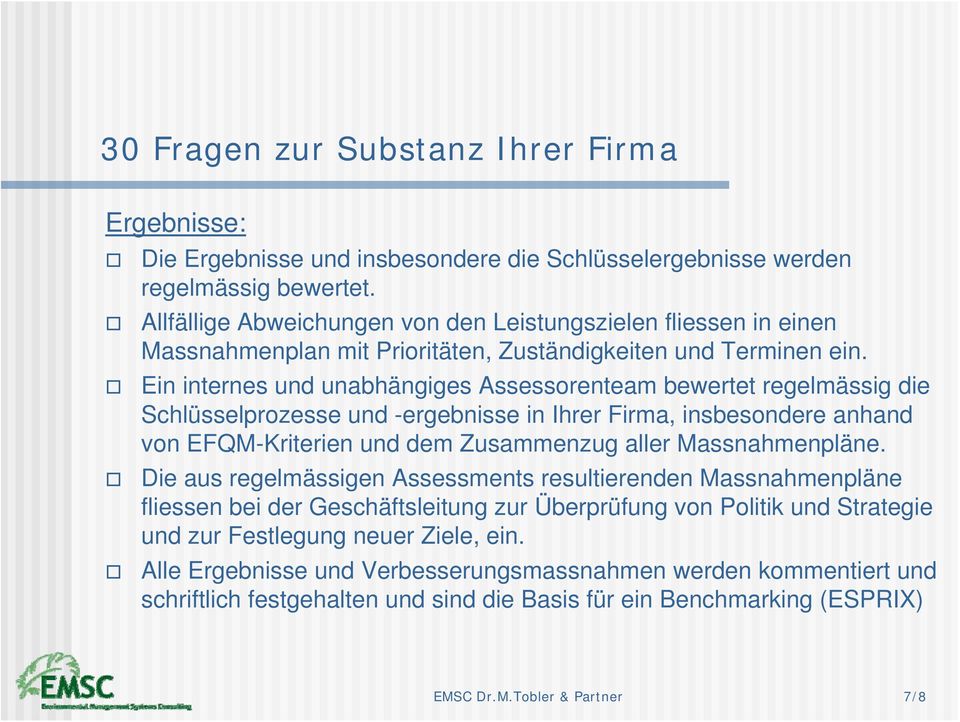 Ein internes und unabhängiges Assessorenteam bewertet regelmässig die Schlüsselprozesse und -ergebnisse in Ihrer Firma, insbesondere anhand von EFQM-Kriterien und dem Zusammenzug aller