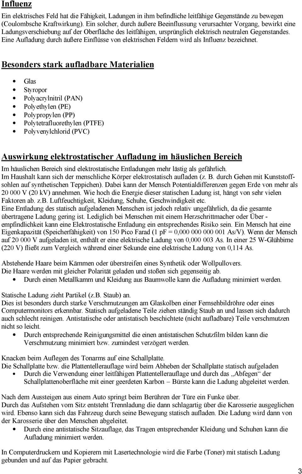 Eine Aufladung durch äußere Einflüsse von elektrischen Feldern wird als Influenz bezeichnet.