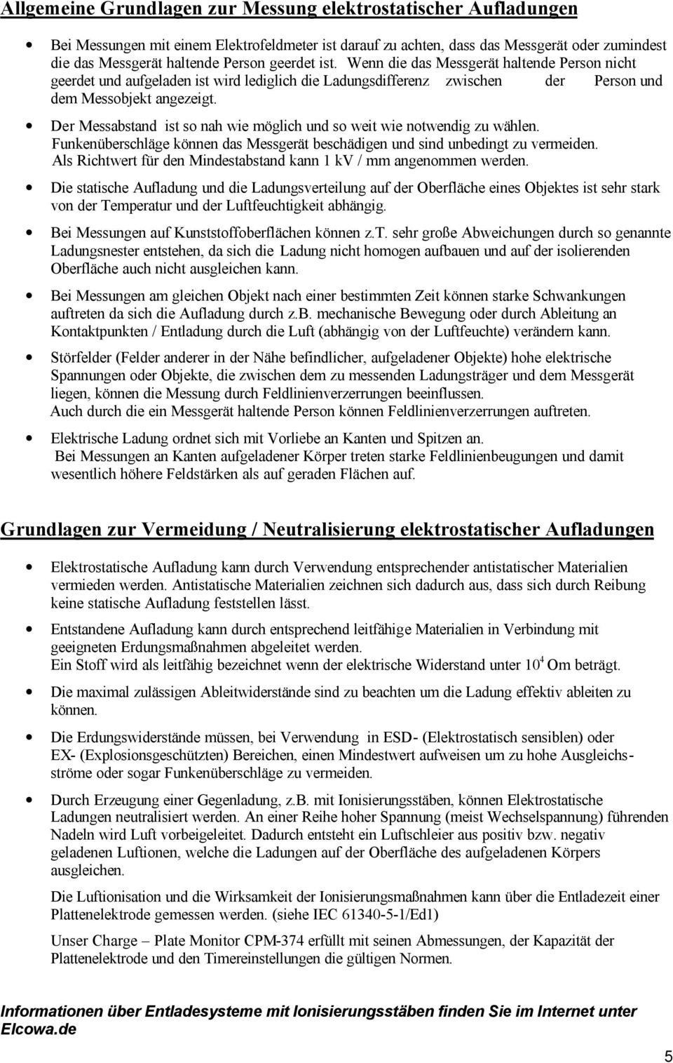 Der Messabstand ist so nah wie möglich und so weit wie notwendig zu wählen. Funkenüberschläge können das Messgerät beschädigen und sind unbedingt zu vermeiden.