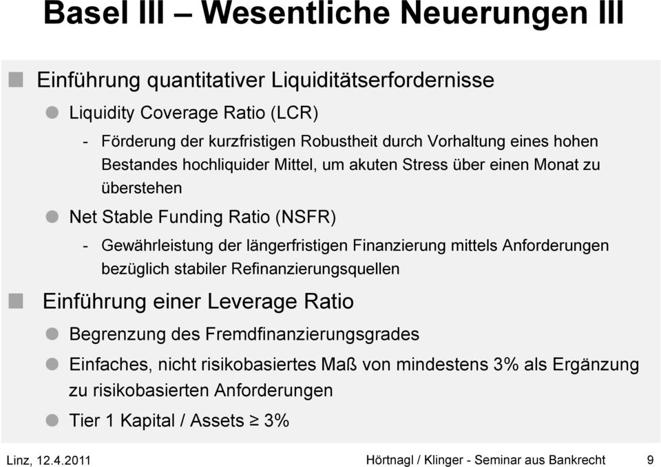 längerfristigen Finanzierung mittels Anforderungen bezüglich stabiler Refinanzierungsquellen Einführung einer Leverage Ratio Begrenzung des Fremdfinanzierungsgrades