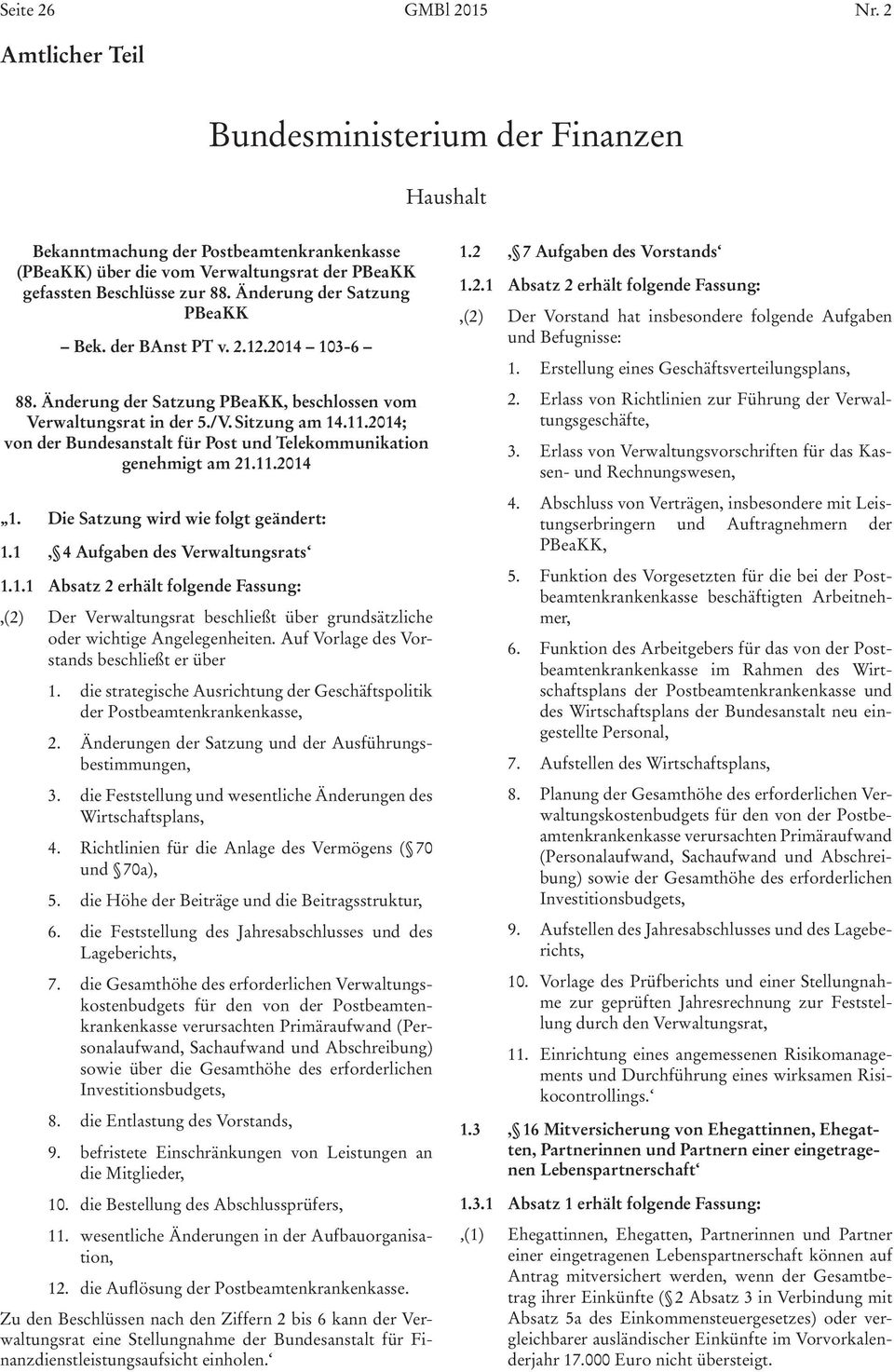 2014; von der Bundesanstalt für Post und Telekommunikation genehmigt am 21.11.2014 1. Die Satzung wird wie folgt geändert: 1.1, 4 Aufgaben des Verwaltungsrats 1.1.1 Absatz 2 erhält folgende Fassung:,(2) Der Verwaltungsrat beschließt über grundsätzliche oder wichtige Angelegenheiten.