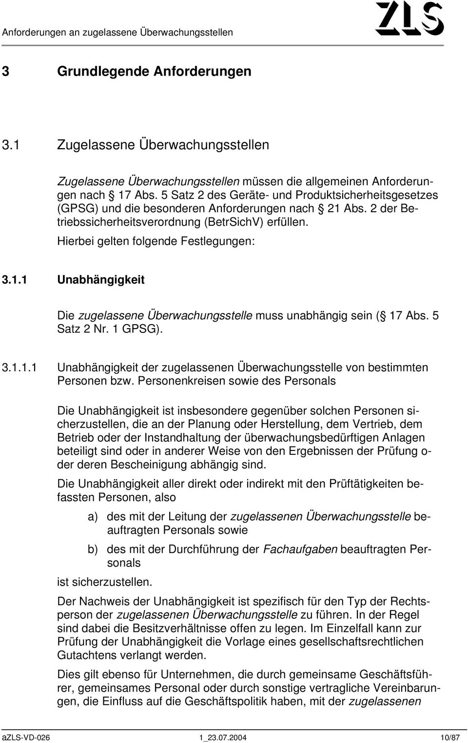 Hierbei gelten folgende Festlegungen: 3.1.1 Unabhängigkeit Die zugelassene Überwachungsstelle muss unabhängig sein ( 17 Abs. 5 Satz 2 Nr. 1 GPSG). 3.1.1.1 Unabhängigkeit der zugelassenen Überwachungsstelle von bestimmten Personen bzw.