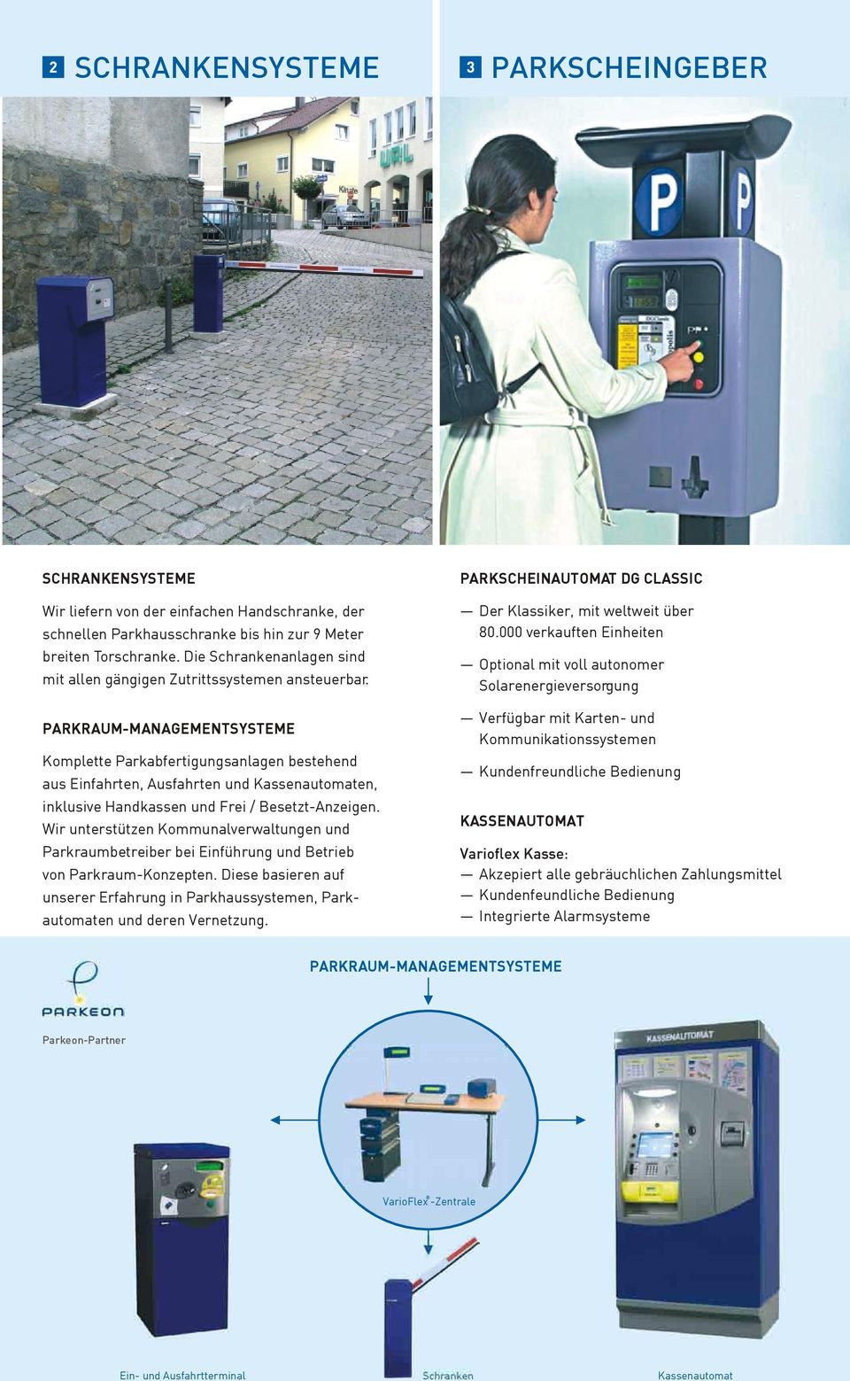 PARKRAUM-MANAGEMENTSYSTEME Komplette Parkabfertigungsanlagen bestehend aus Einfahrten, Ausfahrten und Kassenautomaten, inklusive Handkassen und Frei / Besetzt-Anzeigen.