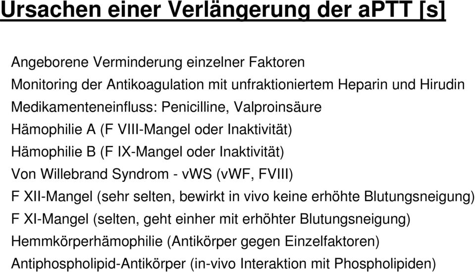 Von Willebrand Syndrom - vws (vwf, FVIII) F XII-Mangel (sehr selten, bewirkt in vivo keine erhöhte Blutungsneigung) F XI-Mangel (selten, geht einher