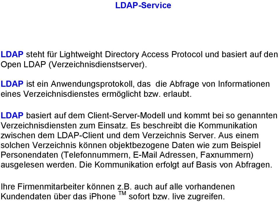 LDAP basiert auf dem Client-Server-Modell und kommt bei so genannten Verzeichnisdiensten zum Einsatz. Es beschreibt die Kommunikation zwischen dem LDAP-Client und dem Verzeichnis Server.
