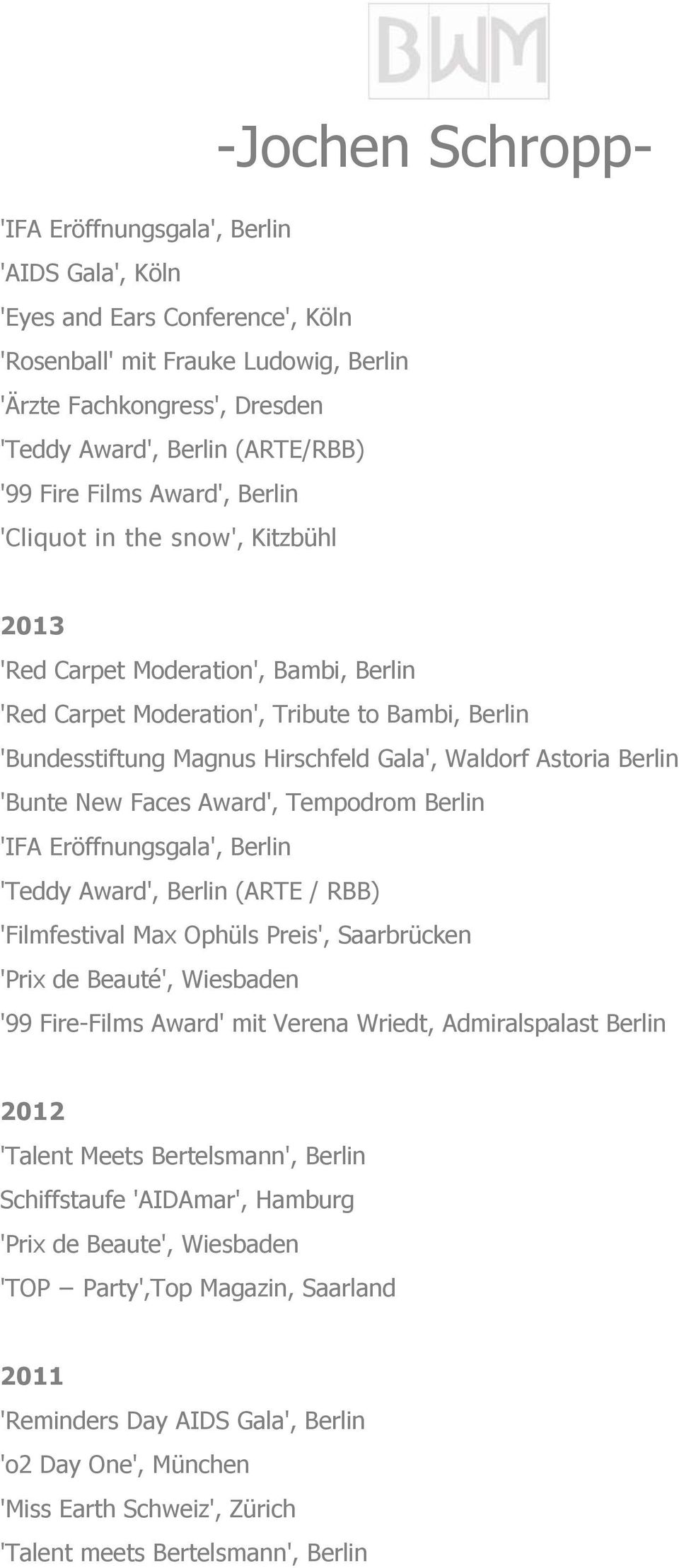 Waldorf Astoria Berlin 'Bunte New Faces Award', Tempodrom Berlin 'IFA Eröffnungsgala', Berlin 'Teddy Award', Berlin (ARTE / RBB) 'Filmfestival Max Ophüls Preis', Saarbrücken 'Prix de Beauté',