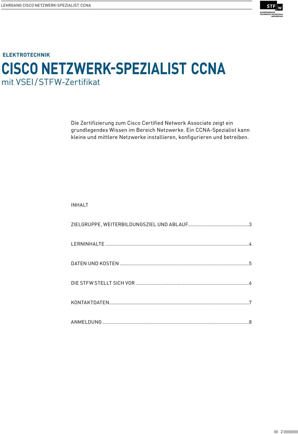 Ein CCNA-Spezialist kann kleine und mittlere Netzwerke installieren, konfigurieren und betreiben.