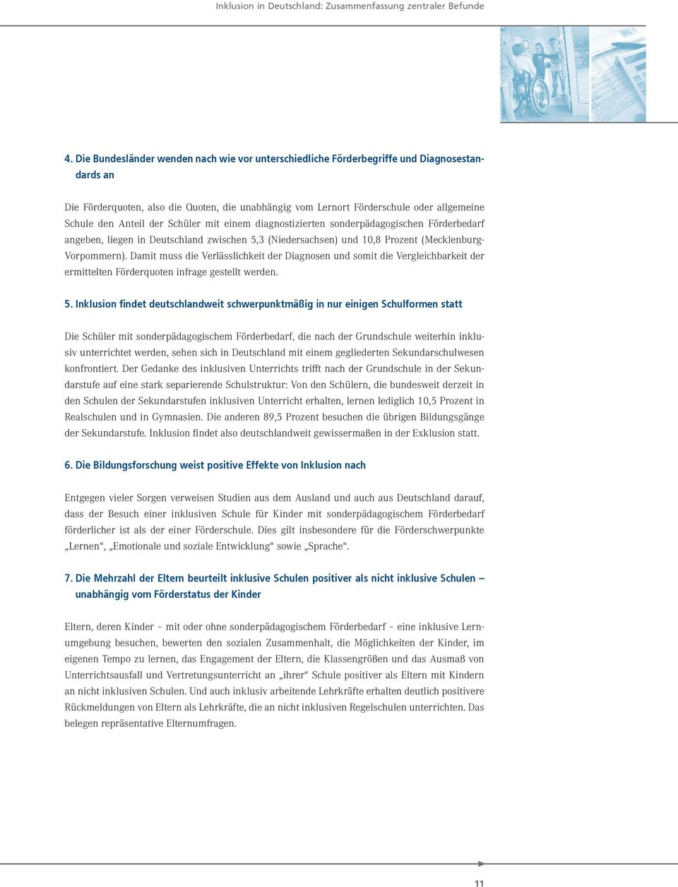 Anteil der Schüler mit einem diagnostizierten sonderpädagogischen Förderbedarf angeben, liegen in Deutschland zwischen 5,3 (Niedersachsen) und 10,8 Prozent (Mecklenburg- Vorpommern).