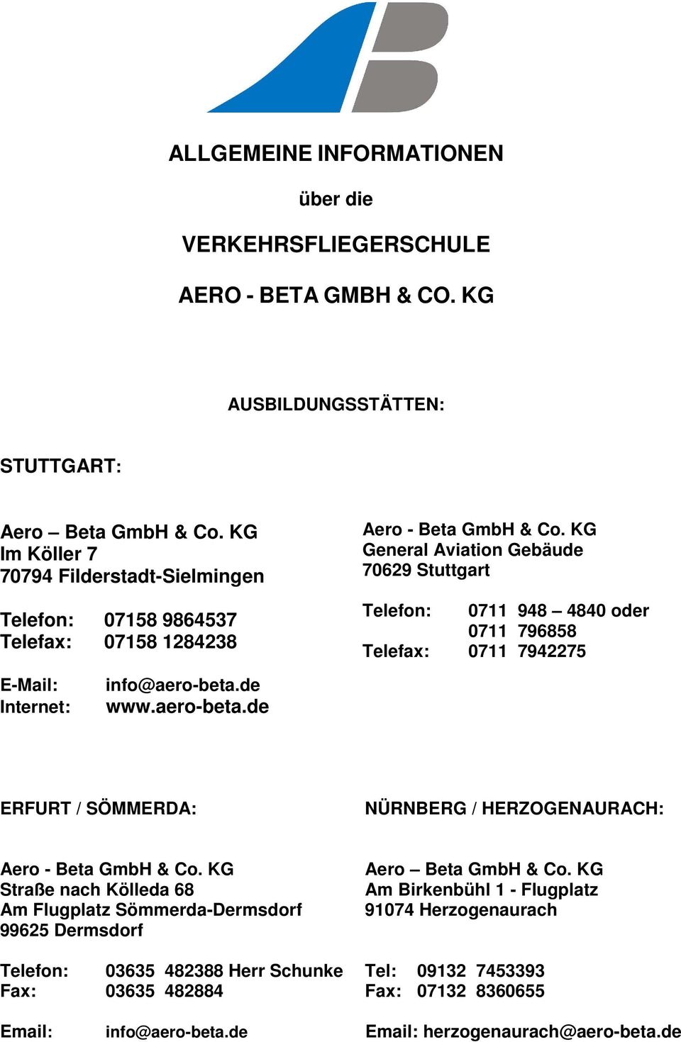 KG General Aviation Gebäude 70629 Stuttgart Telefon: 0711 948 4840 oder 0711 796858 Telefax: 0711 7942275 E-Mail: Internet: info@aero-beta.