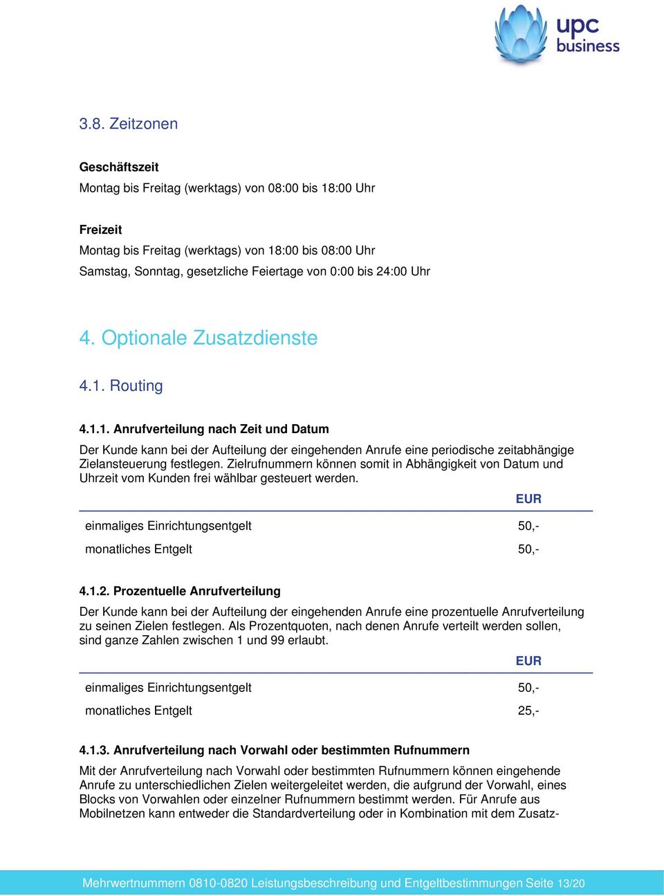 Zielrufnummern können somit in Abhängigkeit von Datum und Uhrzeit vom Kunden frei wählbar gesteuert werden. einmaliges Einrichtungsentgelt 50,- monatliches Entgelt 50,- 4.1.2.