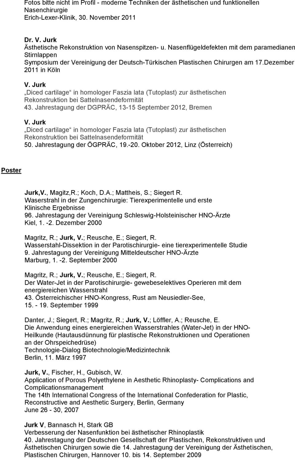 Jurk Diced cartilage in homologer Faszia lata (Tutoplast) zur ästhetischen Rekonstruktion bei Sattelnasendeformität 43. Jahrestagung der DGPRÄC, 13-15 September 2012, Bremen V.
