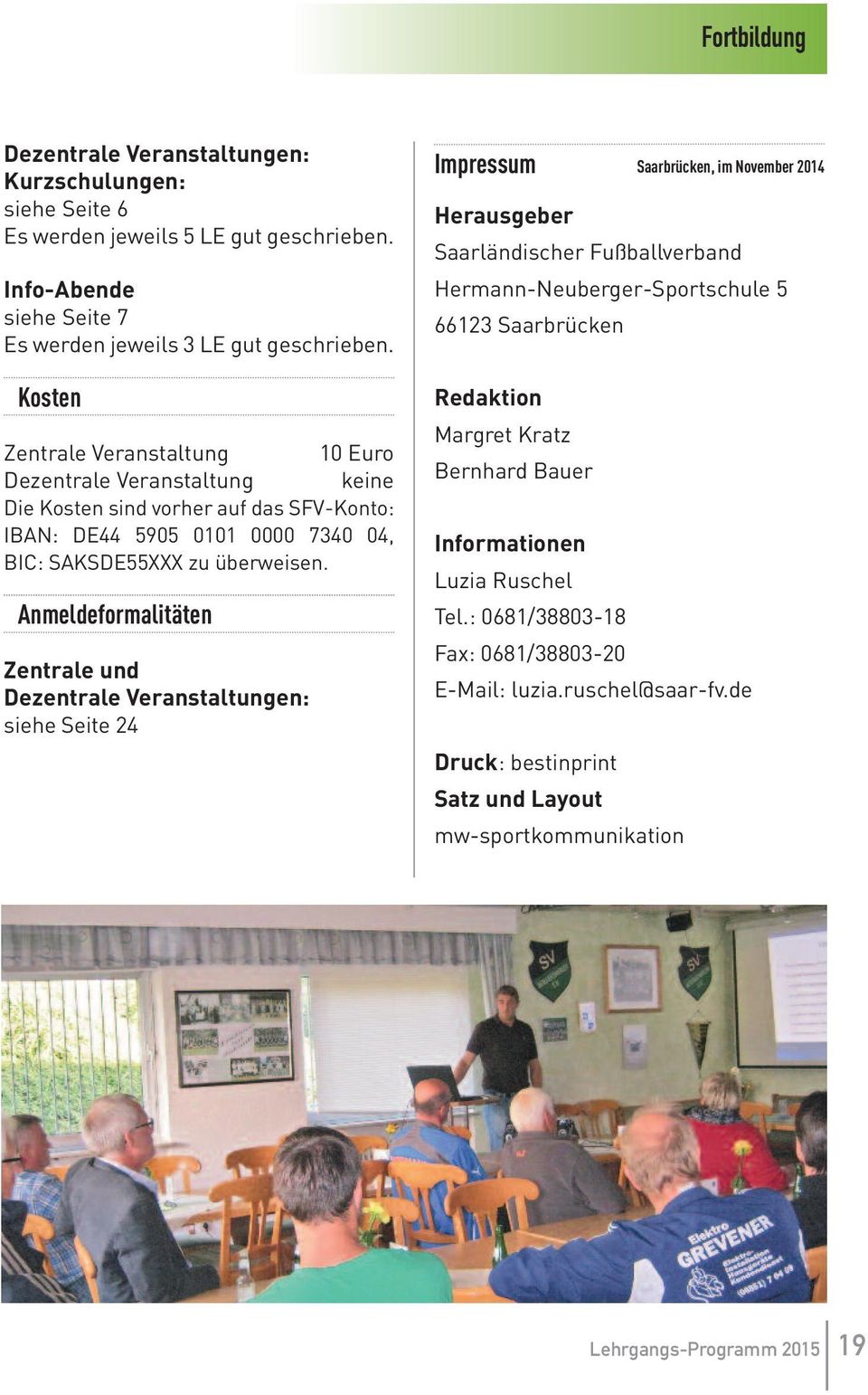 Anmeldeformalitäten Zentrale und Dezentrale Veranstaltungen: siehe Seite 24 Impressum Saarbrücken, im November 2014 Herausgeber Saarländischer Fußballverband Hermann-Neuberger-Sportschule 5 66123