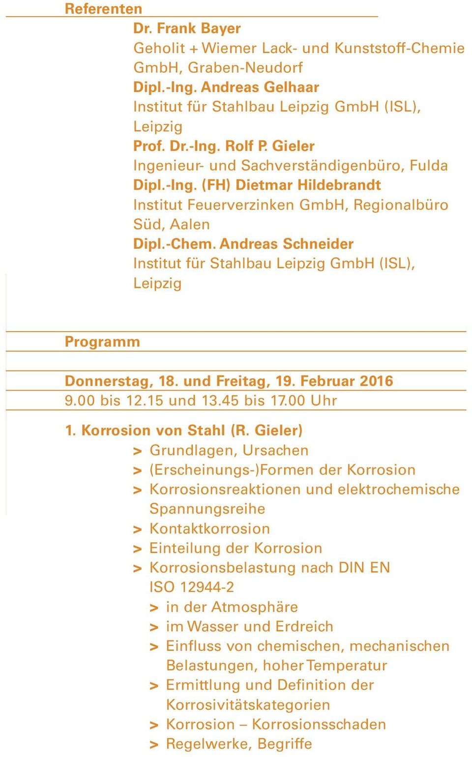 Andreas Schneider Institut für Stahlbau Leipzig GmbH (ISL), Leipzig Programm Donnerstag, 18. und Freitag, 19. Februar 2016 9.00 bis 12.15 und 13.45 bis 17.00 Uhr 1. Korrosion von Stahl (R.
