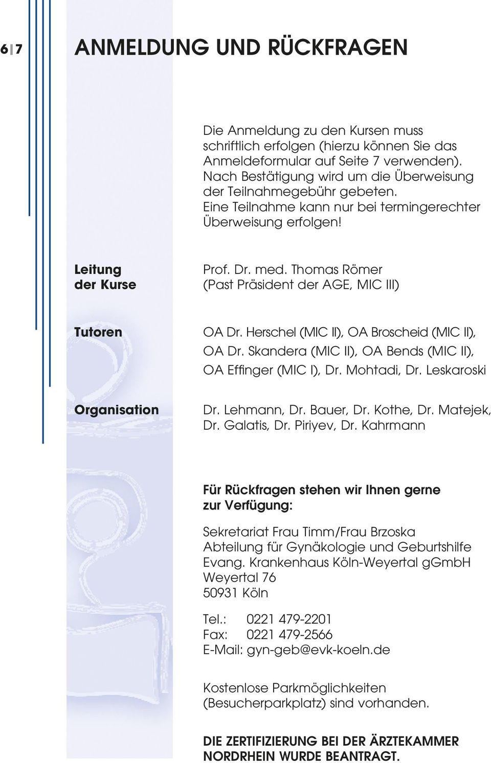 Thomas Römer (Past Präsident der AGE, MIC III) Tutoren OA Dr. Herschel (MIC II), OA Broscheid (MIC II), OA Dr. Skandera (MIC II), OA Bends (MIC II), OA Effinger (MIC I), Dr. Mohtadi, Dr.