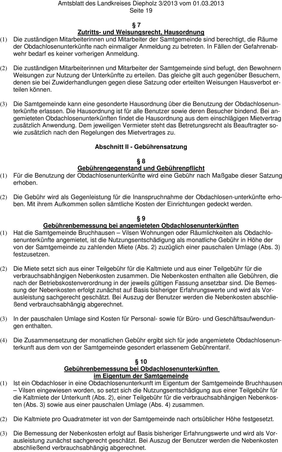 (2) Die zuständigen Mitarbeiterinnen und Mitarbeiter der Samtgemeinde sind befugt, den Bewohnern Weisungen zur Nutzung der Unterkünfte zu erteilen.