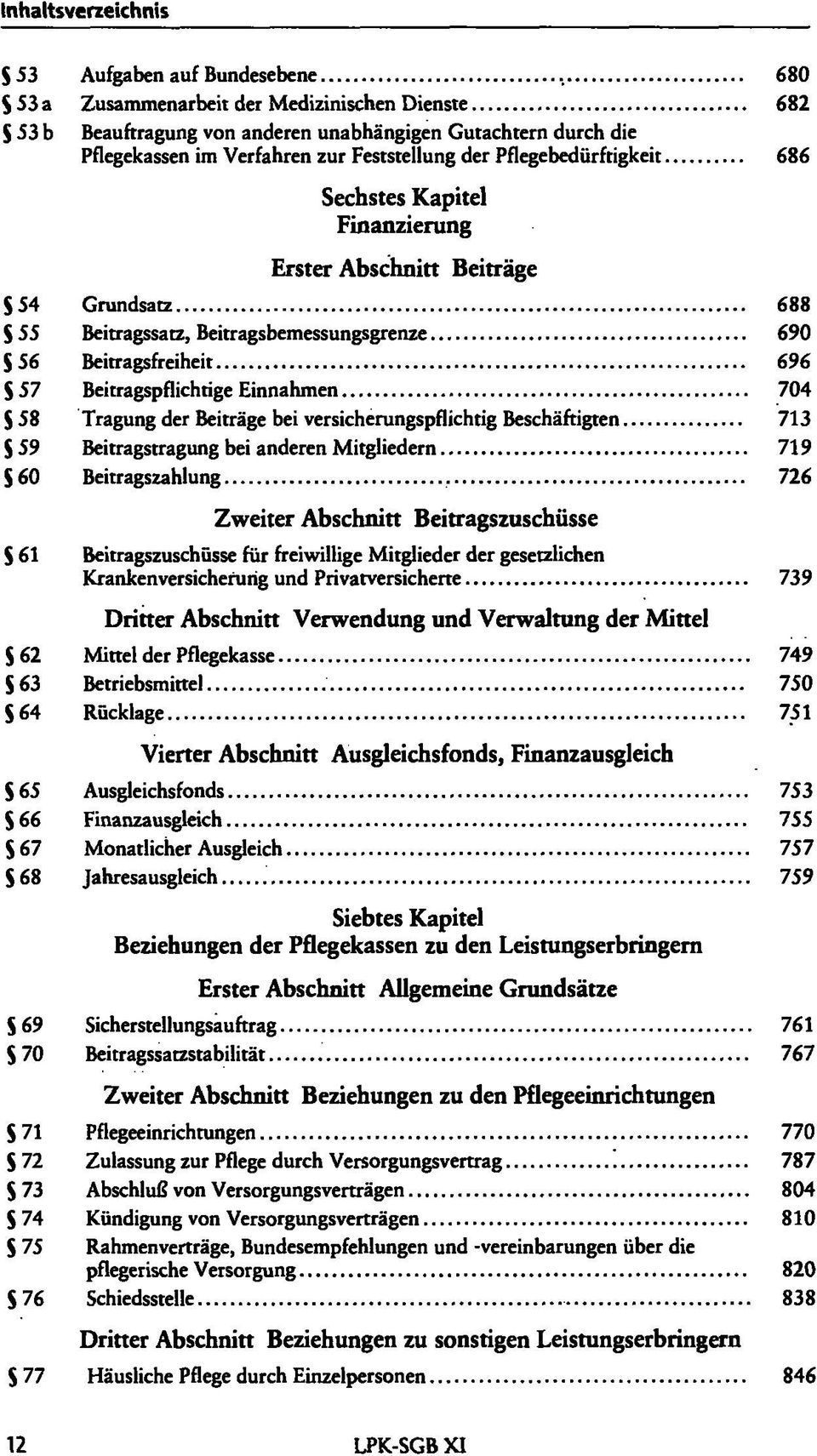 Einnahmen 704 $ 58 Tragung der Beiträge bei versicherungspflichtig Beschäftigten 713 $59 Beitragstragung bei anderen Mitgliedern 719 $60 Beitragszahlung 726 Zweiter Abschnitt Beitragszuschüsse $ 61