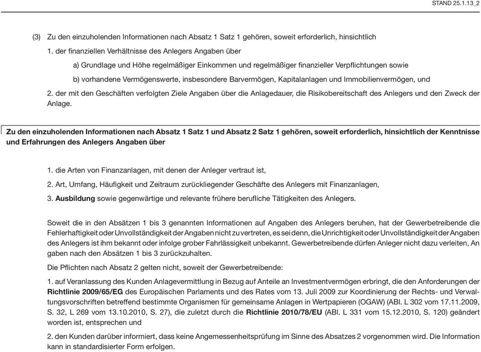 Barvermögen, Kapitalanlagen und Immobilienvermögen, und 2. der mit den Geschäften verfolgten Ziele Angaben über die Anlagedauer, die Risikobereitschaft des Anlegers und den Zweck der Anlage.