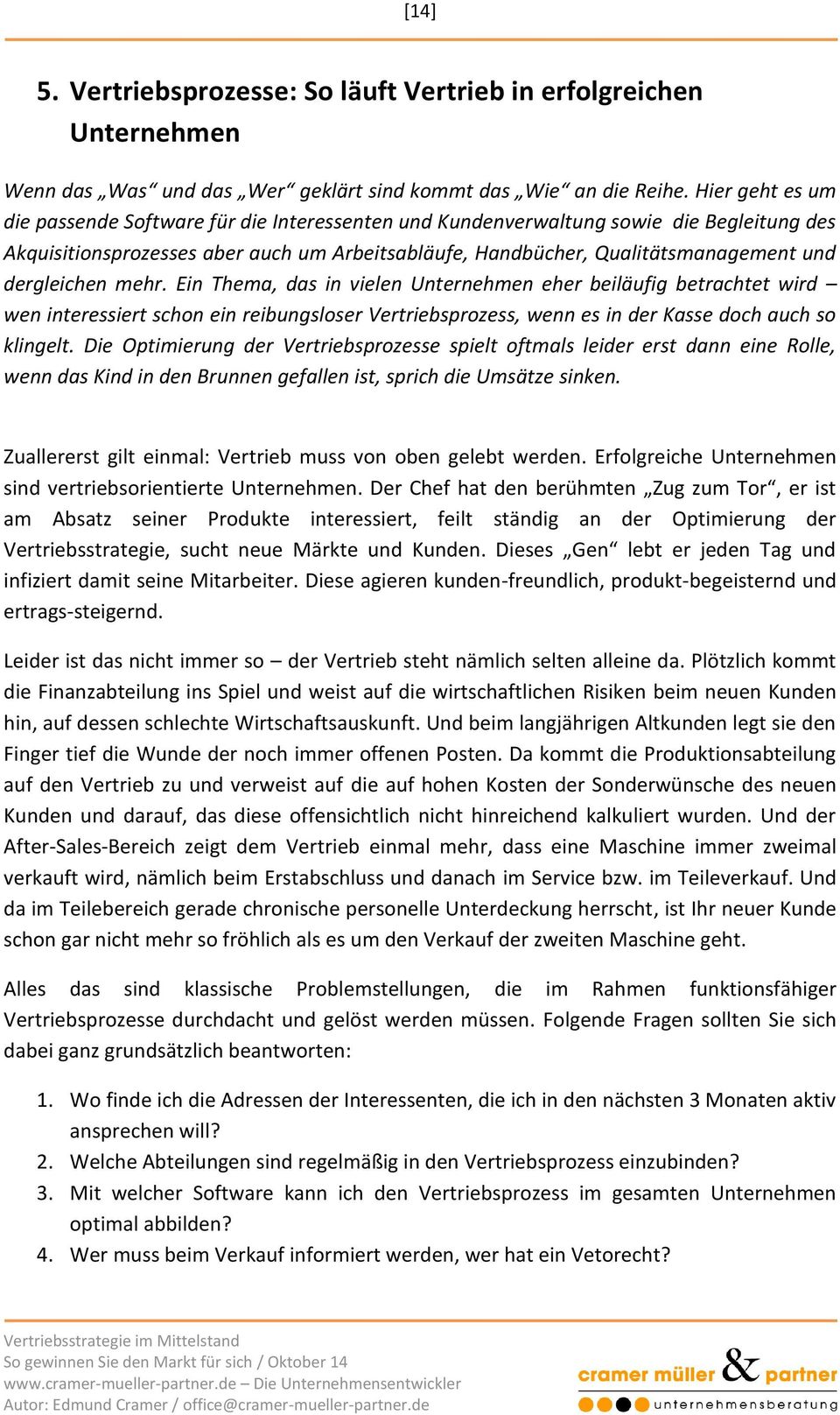 dergleichen mehr. Ein Thema, das in vielen Unternehmen eher beiläufig betrachtet wird wen interessiert schon ein reibungsloser Vertriebsprozess, wenn es in der Kasse doch auch so klingelt.