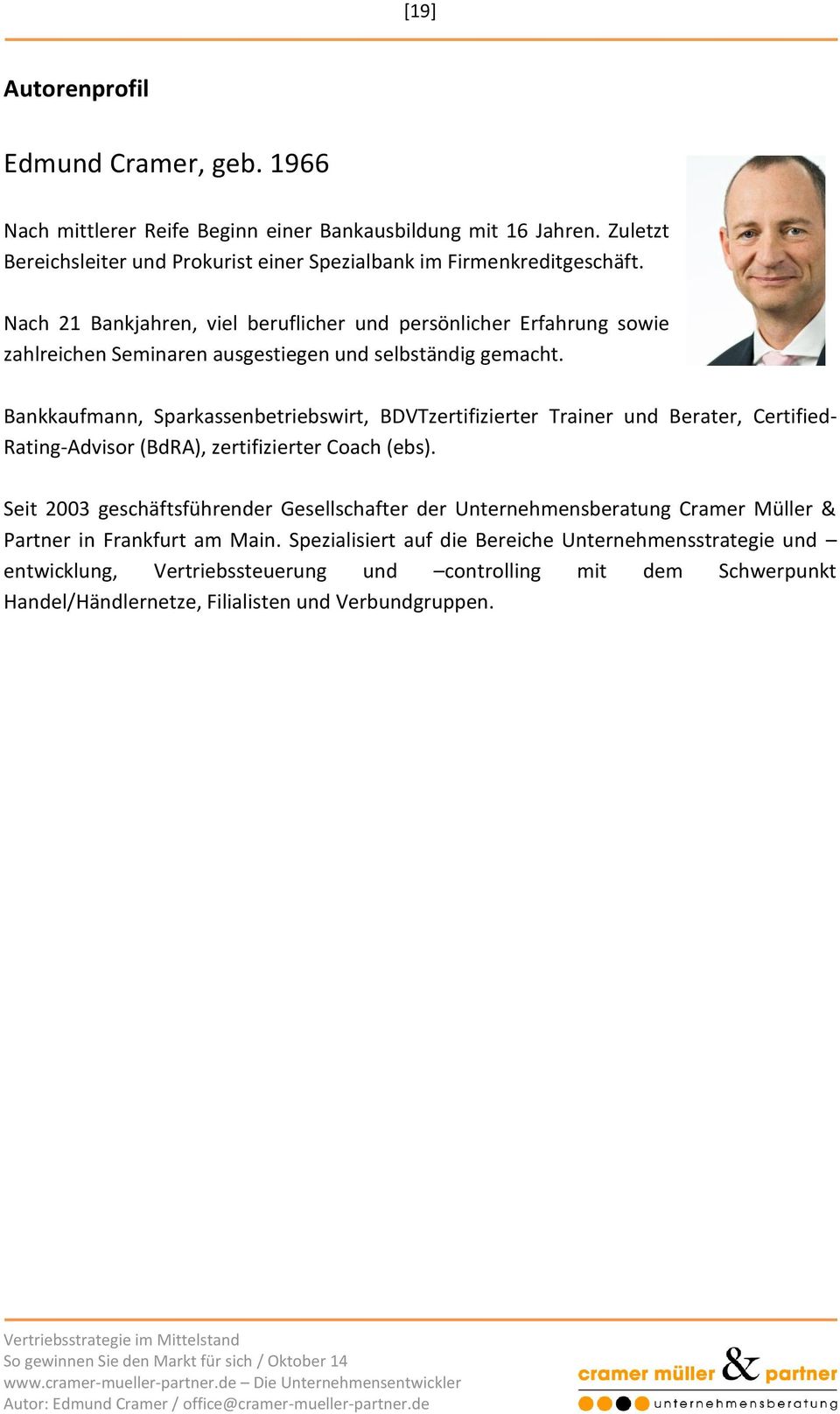 Bankkaufmann, Sparkassenbetriebswirt, BDVTzertifizierter Trainer und Berater, Certified- Rating-Advisor (BdRA), zertifizierter Coach (ebs).