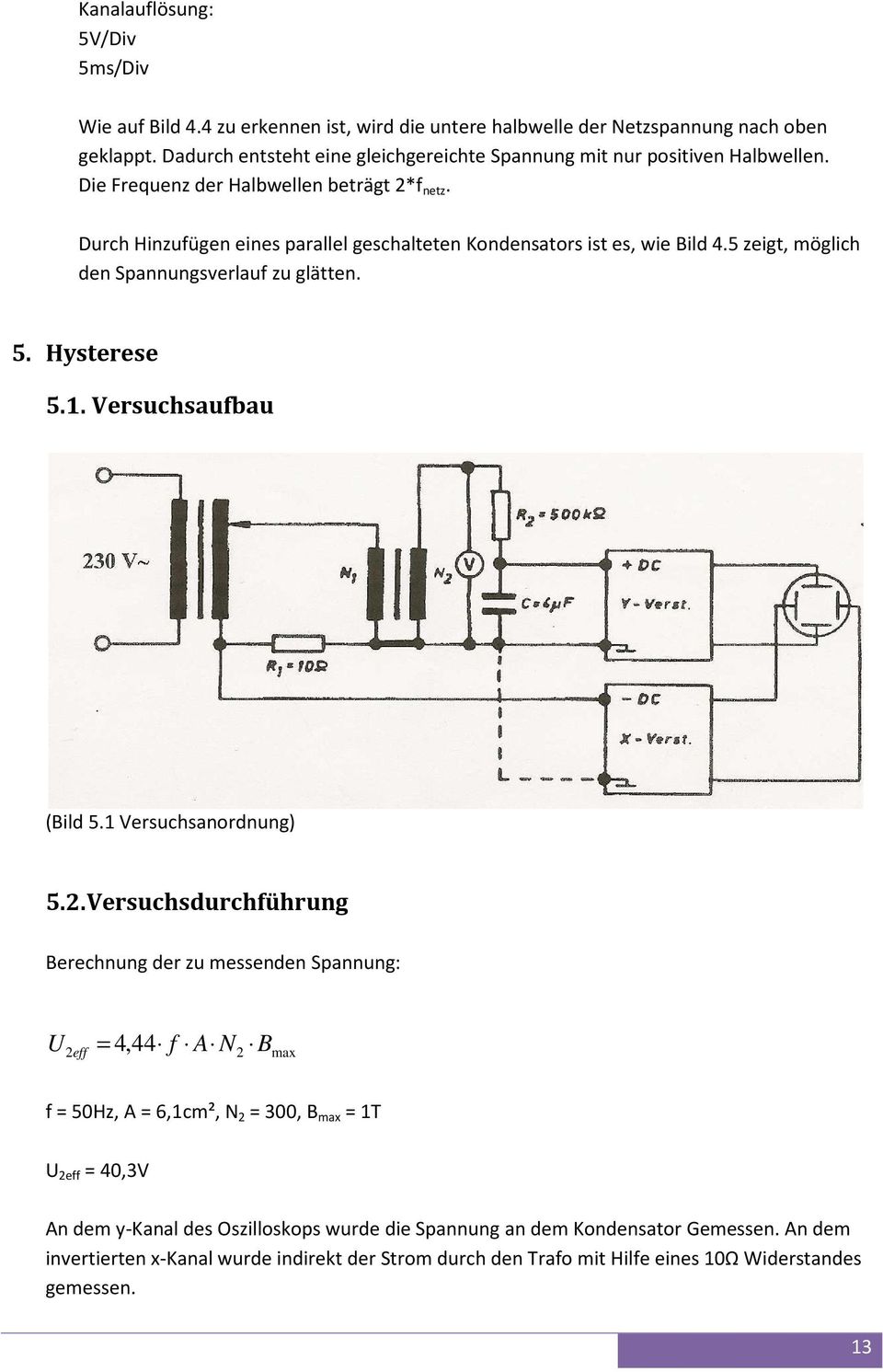 Durch Hinzufügen eines parallel geschalteten Kondensators ist es, wie Bild 4.5 zeigt, möglich den Spannungsverlauf zu glätten. 5. Hysterese 5.1. Versuchsaufbau (Bild 5.1 Versuchsanordnung) 5.2.