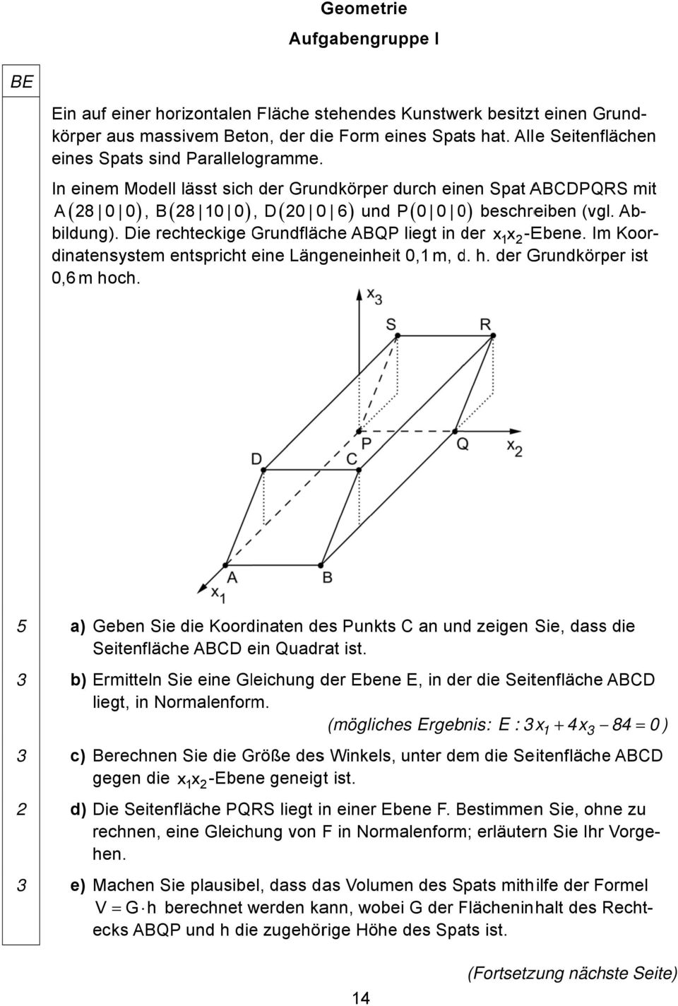 Die rechteckige Grundfläc che ABQP liegt in der d xx 1 -Ebene. Im Koor- ist dinatensystem entspricht eine Längeneinheit 0,1 m, d. d h. der Grundkörper 0,6 m hoch.