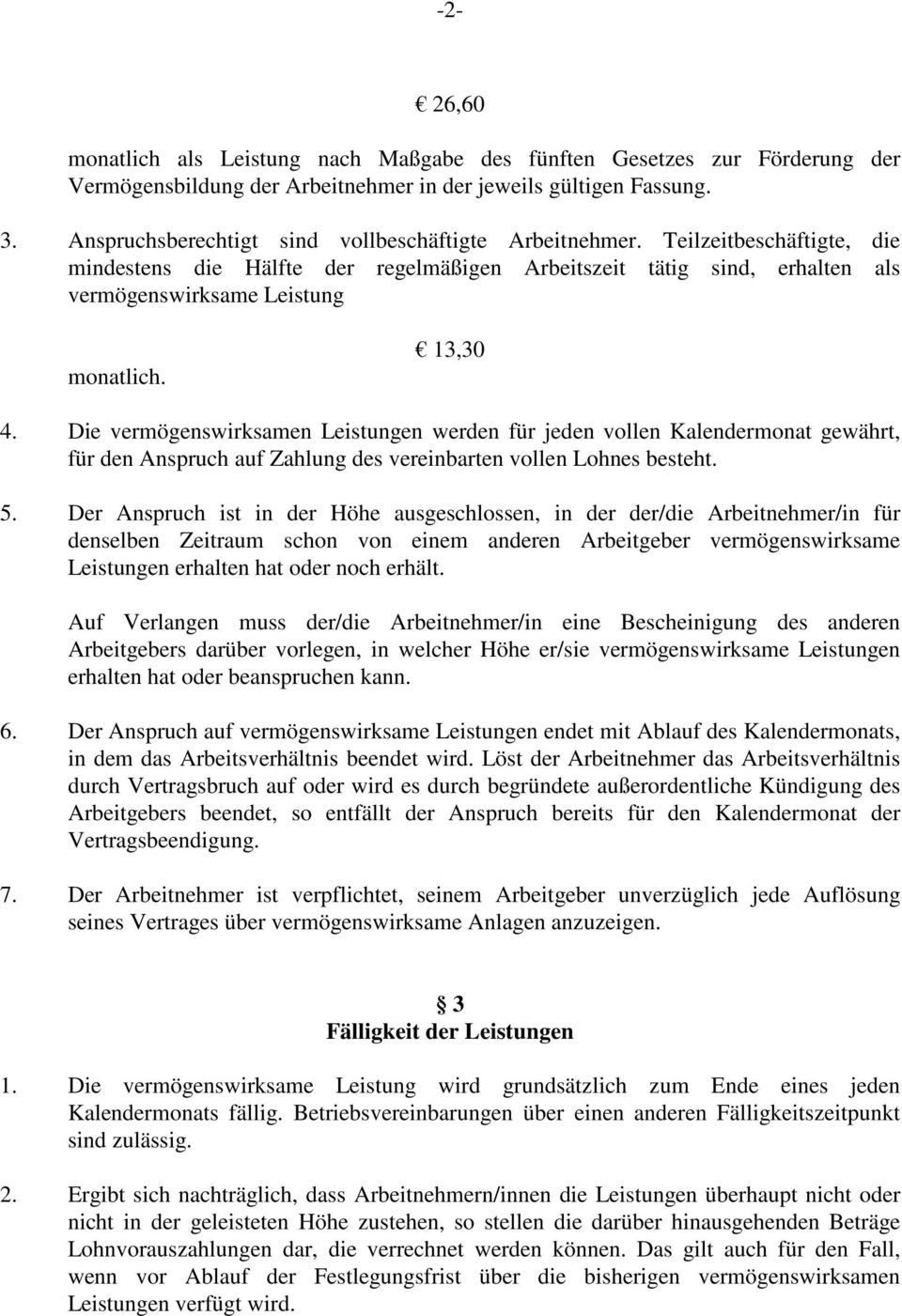 13,30 4. Die vermögenswirksamen Leistungen werden für jeden vollen Kalendermonat gewährt, für den Anspruch auf Zahlung des vereinbarten vollen Lohnes besteht. 5.