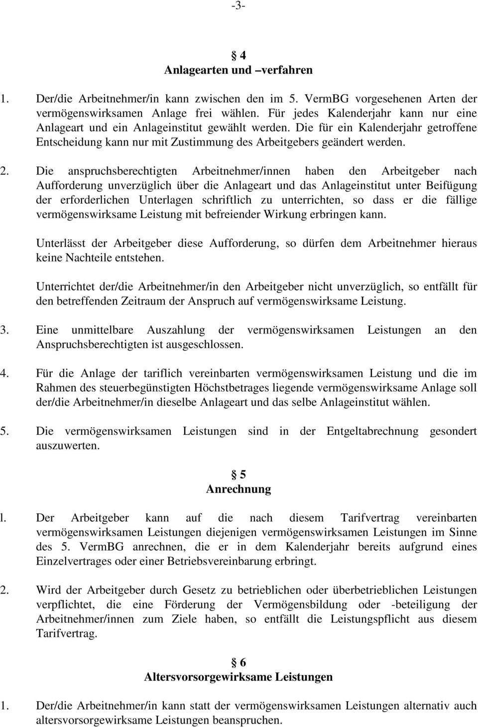 Die anspruchsberechtigten Arbeitnehmer/innen haben den Arbeitgeber nach Aufforderung unverzüglich über die Anlageart und das Anlageinstitut unter Beifügung der erforderlichen Unterlagen schriftlich