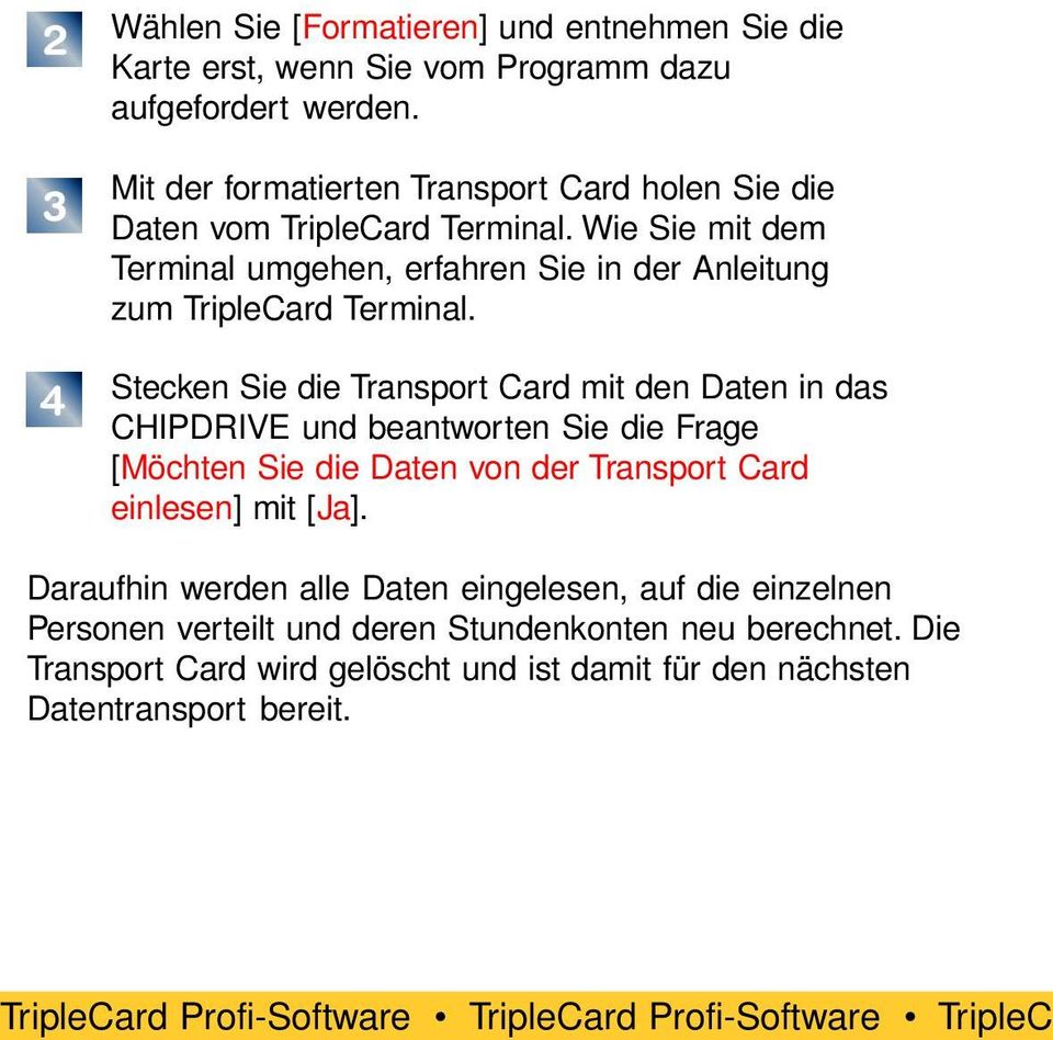 Wie Sie mit dem Terminal umgehen, erfahren Sie in der Anleitung zum TripleCard Terminal.