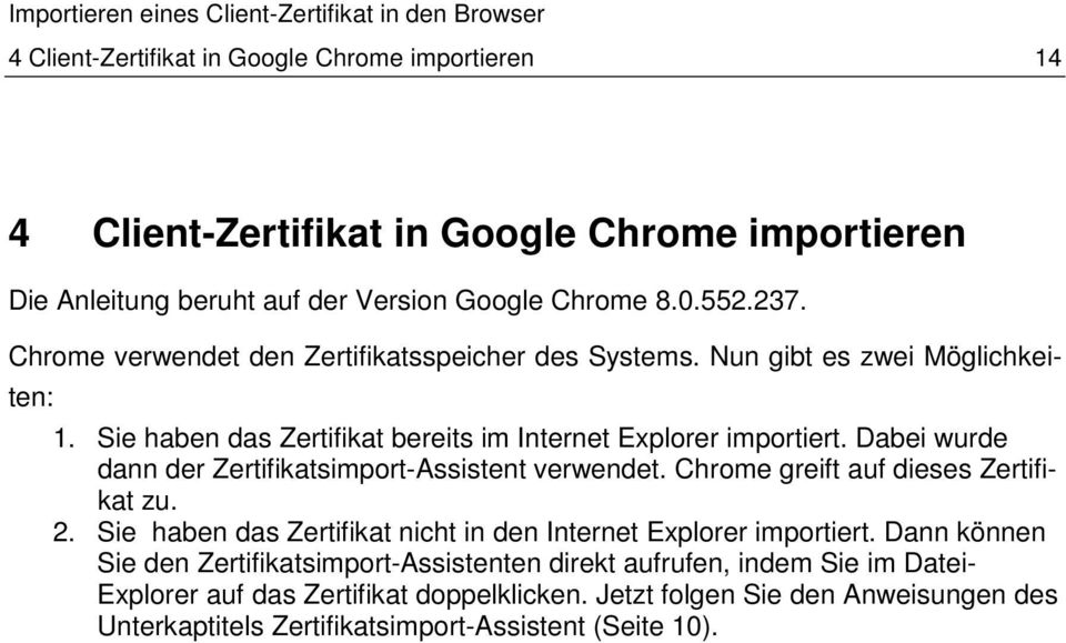 Dabei wurde dann der Zertifikatsimport-Assistent verwendet. Chrome greift auf dieses Zertifikat zu. 2. Sie haben das Zertifikat nicht in den Internet Explorer importiert.