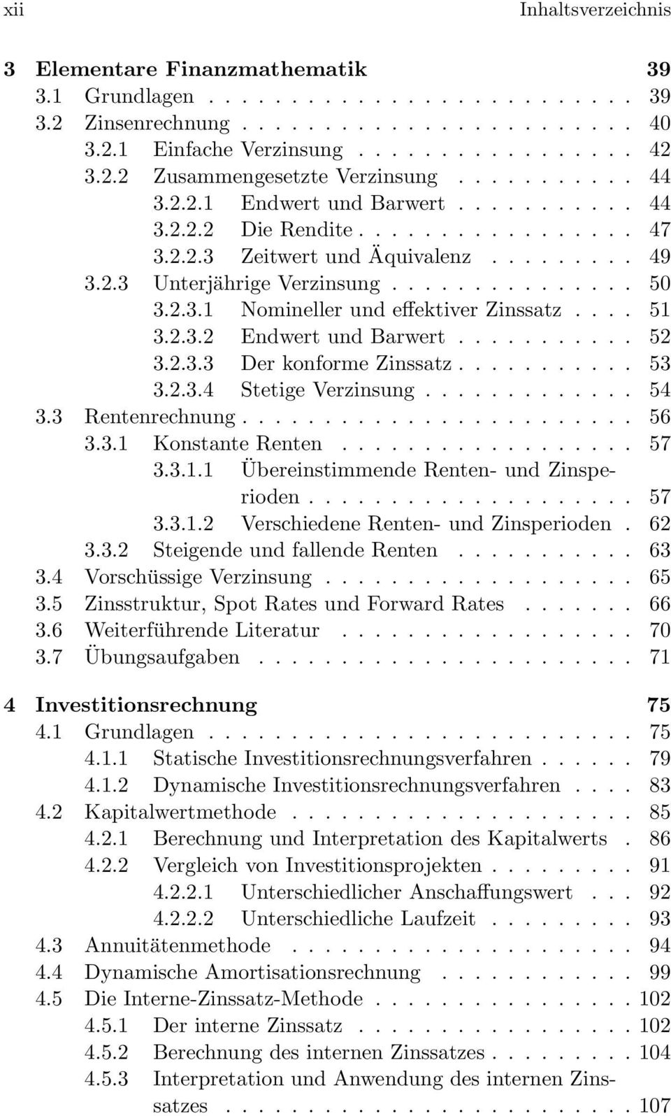 ... 51 3.2.3.2 Endwert und Barwert........... 52 3.2.3.3 Der konforme Zinssatz........... 53 3.2.3.4 Stetige Verzinsung............. 54 3.3 Rentenrechnung........................ 56 3.3.1 Konstante Renten.