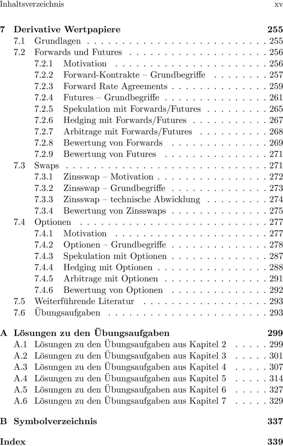 .......... 267 7.2.7 Arbitrage mit Forwards/Futures.......... 268 7.2.8 Bewertung von Forwards.............. 269 7.2.9 Bewertung von Futures............... 271 7.3 Swaps............................. 271 7.3.1 Zinsswap Motivation.