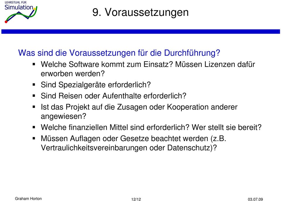 Ist das Projekt auf die Zusagen oder Kooperation anderer angewiesen? Welche finanziellen Mittel sind erforderlich?