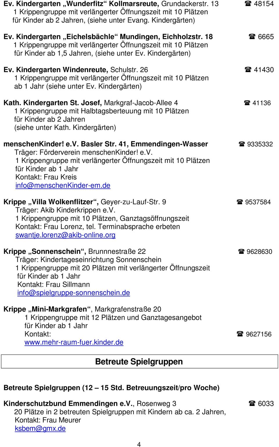 Josef, Markgraf-Jacob-Allee 4 41136 1 Krippengruppe mit Halbtagsberteuung mit 10 Plätzen für Kinder ab 2 Jahren (siehe unter Kath. Kindergärten) menschenkinder! e.v. Basler Str.