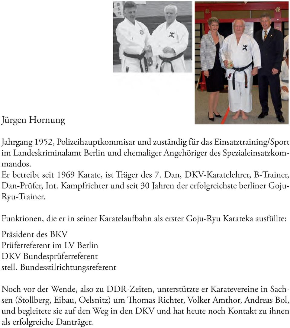 Funktionen, die er in seiner Karatelaufbahn als erster Goju-Ryu Karateka ausfüllte: Präsident des BKV Prüferreferent im LV Berlin DKV Bundesprüferreferent stell.