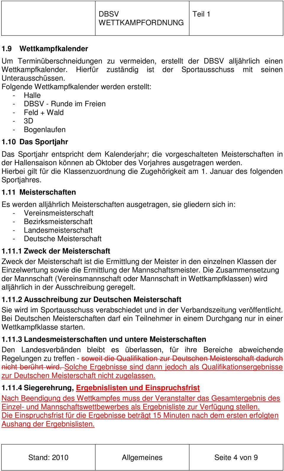 10 Das Sportjahr Das Sportjahr entspricht dem Kalenderjahr; die vorgeschalteten Meisterschaften in der Hallensaison können ab Oktober des Vorjahres ausgetragen werden.