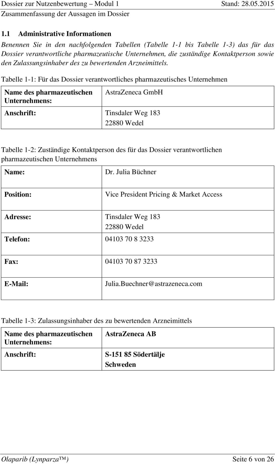 Tabelle 1-1: Für das Dossier verantwortliches pharmazeutisches Unternehmen Name des pharmazeutischen Unternehmens: AstraZeneca GmbH Anschrift: Tinsdaler Weg 183 22880 Wedel Tabelle 1-2: Zuständige