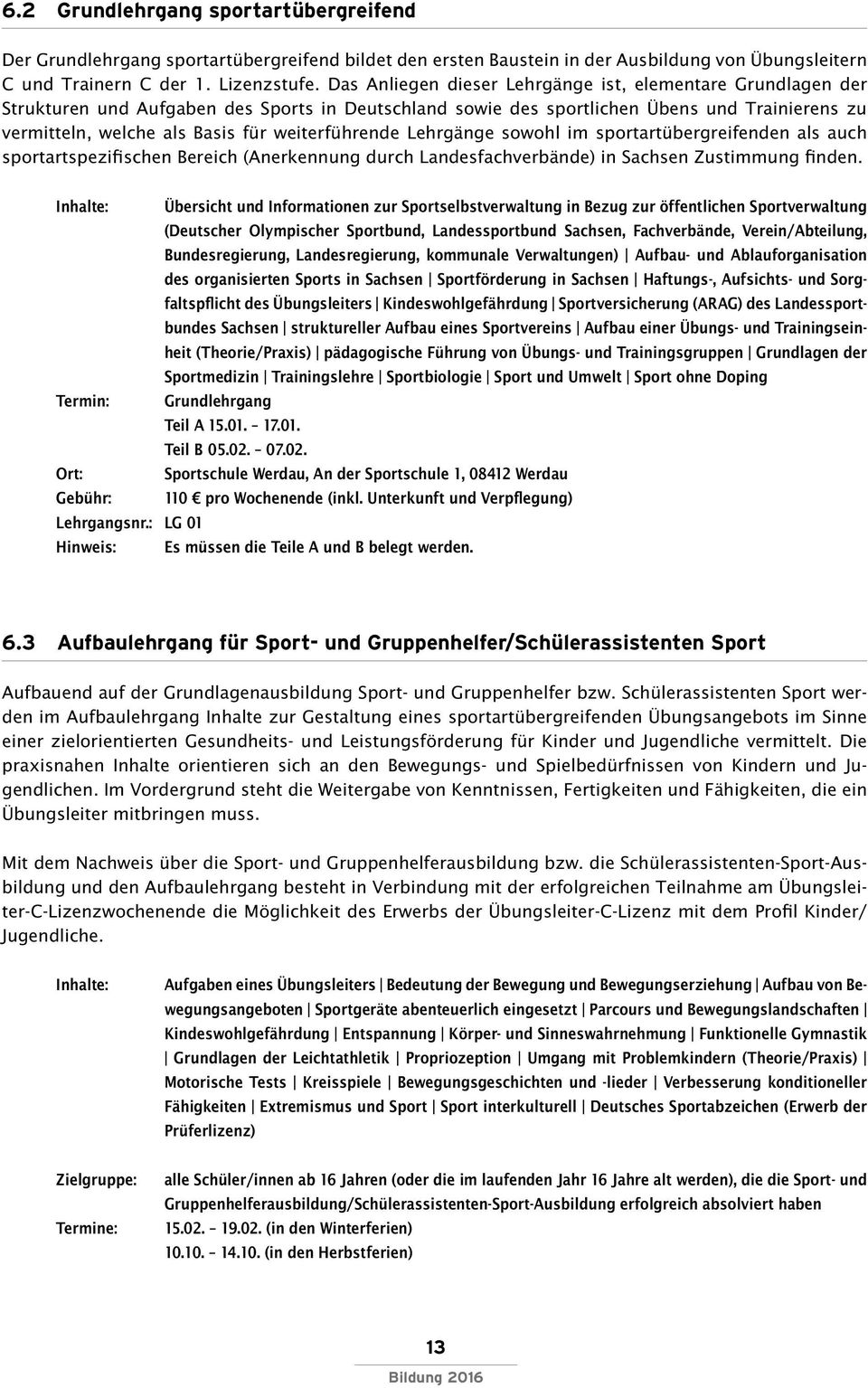 weiterführende Lehrgänge sowohl im sportartübergreifenden als auch sportartspezifischen Bereich (Anerkennung durch Landesfachverbände) in Sachsen Zustimmung finden.