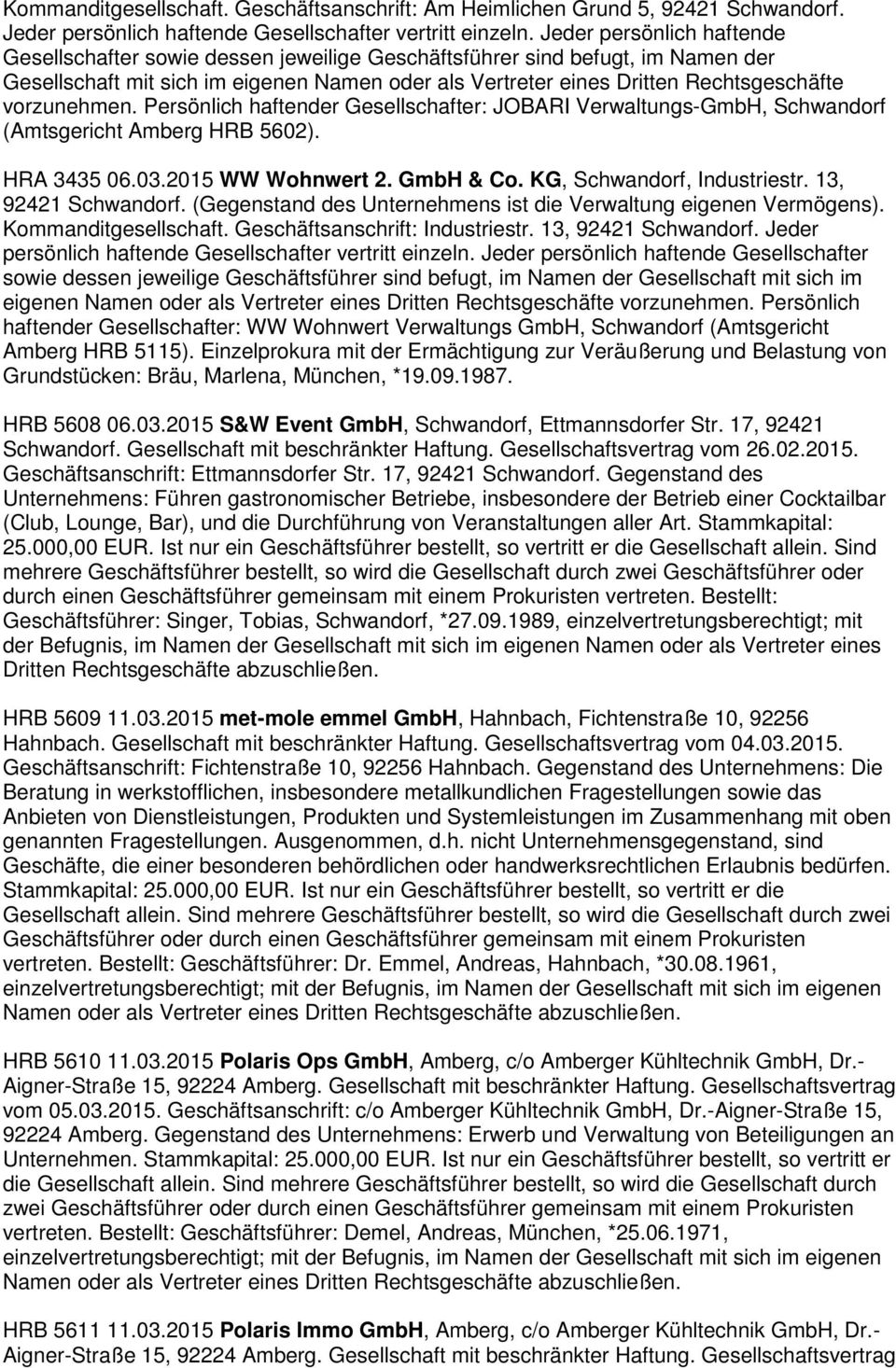 Persönlich haftender Gesellschafter: JOBARI Verwaltungs-GmbH, Schwandorf (Amtsgericht Amberg HRB 5602). HRA 3435 06.03.2015 WW Wohnwert 2. GmbH & Co. KG, Schwandorf, Industriestr.