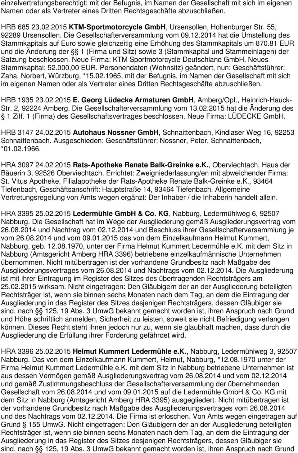 81 EUR und die Änderung der 1 (Firma und Sitz) sowie 3 (Stammkapital und Stammeinlagen) der Satzung beschlossen. Neue Firma: KTM Sportmotorcycle Deutschland GmbH. Neues Stammkapital: 52.000,00 EUR.