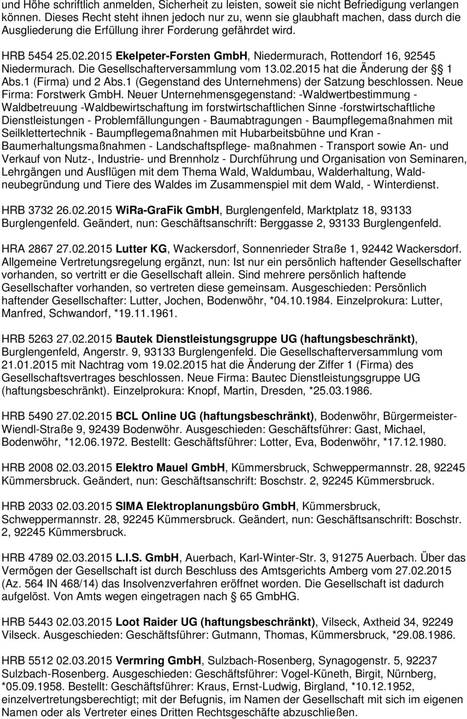 2015 Ekelpeter-Forsten GmbH, Niedermurach, Rottendorf 16, 92545 Niedermurach. Die Gesellschafterversammlung vom 13.02.2015 hat die Änderung der 1 Abs.1 (Firma) und 2 Abs.