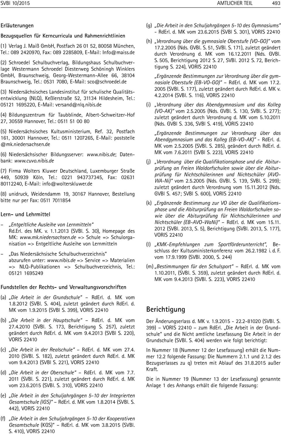 de (2) Schroedel Schulbuchverlag, Bildungshaus Schulbuchver - lage Westermann Schroedel Diesterweg Schöningh Winklers GmbH, Braunschweig, Georg-Westermann-Allee 66, 38104 Braunschweig, Tel.