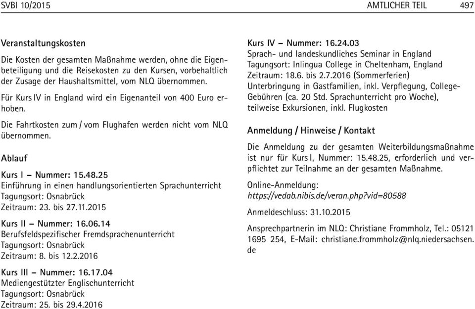 25 Einführung in einen handlungsorientierten Sprachunterricht Tagungsort: Osnabrück Zeitraum: 23. bis 27.11.2015 Kurs II Nummer: 16.06.
