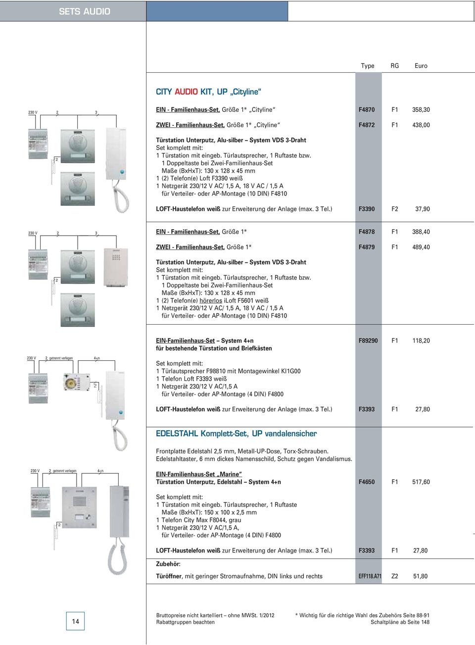 1 Doppeltaste bei Zwei-Familienhaus-Set Maße (BxHxT): 130 x 18 x 45 mm 1 () Telefon(e) Loft F3390 weiß 1 Netzgerät 30/1 V AC/ 1,5 A, 18 V AC / 1,5 A für Verteiler- oder AP-Montage (10 DIN) F4810