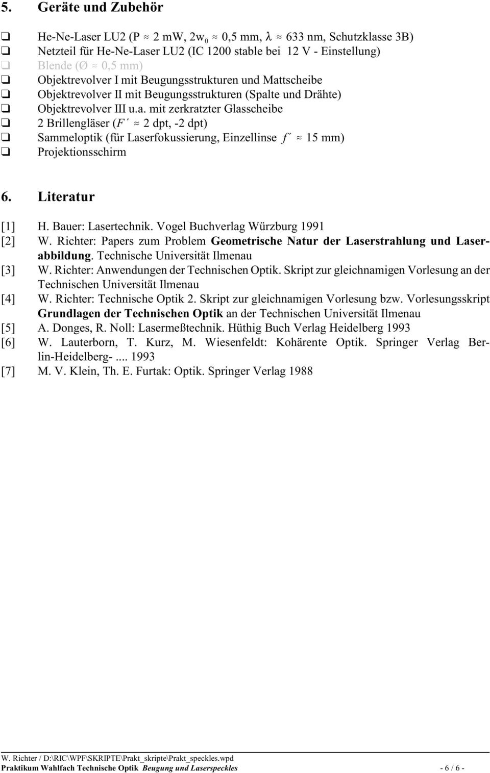 Literatur [1] H. Bauer: Lasertechnik. Vogel Buchverlag Würzburg 1991 [2] W. Richter: Papers zum Problem Geometrische Natur der Laserstrahlung und Laserabbildung. Technische Universität Ilmenau [3] W.