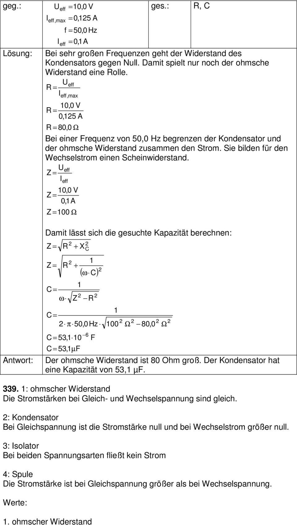 0,0 V 0,A 00 Ω Damit lässt sich die gesuchte Kapazität berechnen: = ω + X + Z = 53, 0 ( ω ) = π 50,0 Hz 6 F 00 Ω 80,0 Ω = 53, µ F Der ohmsche Widerstand ist 80 Ohm groß.