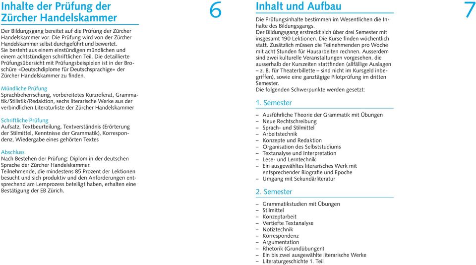 Die detaillierte Prüfungsübersicht mit Prüfungsbeispielen ist in der Broschüre «Deutschdiplome für Deutschsprachige» der Zürcher Handelskammer zu finden.