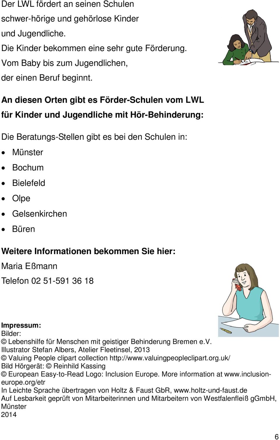 Weitere Informationen bekommen Sie hier: Maria Eßmann Telefon 02 51-591 36 18 Impressum: Bilder: Lebenshilfe für Menschen mit geistiger Behinderung Bremen e.v.